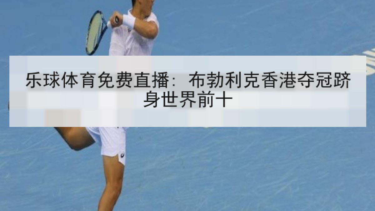 乐球体育免费直播: 布勃利克香港夺冠跻身世界前十